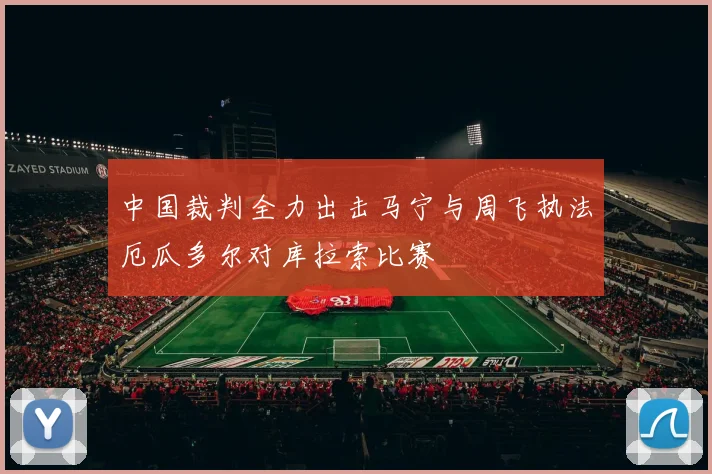 中国裁判全力出击马宁与周飞执法厄瓜多尔对库拉索比赛
