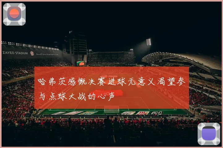哈弗茨感慨决赛进球无意义渴望参与点球大战的心声